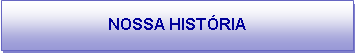 Caixa de texto: NOSSA HIST�RIA