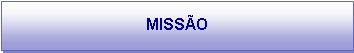 Caixa de texto: MISS�O
